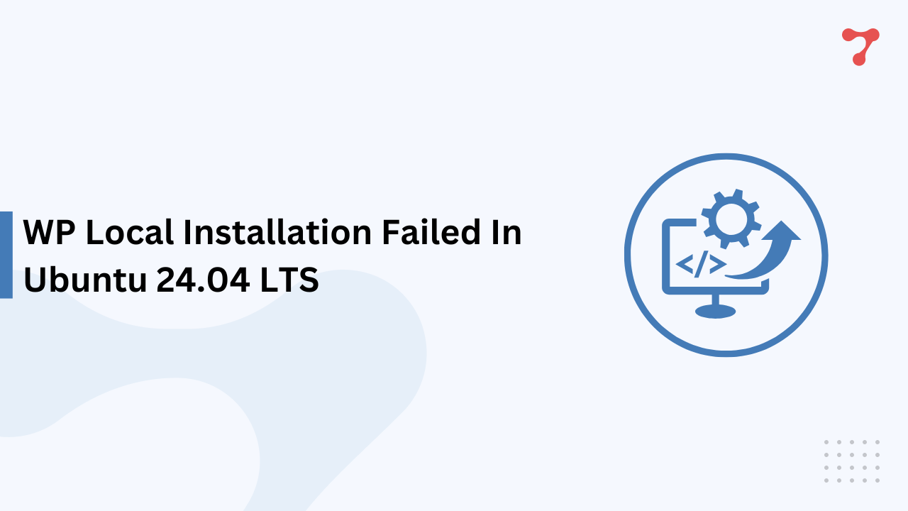 WP Local Installation failed in ubuntu 24.04 LTS