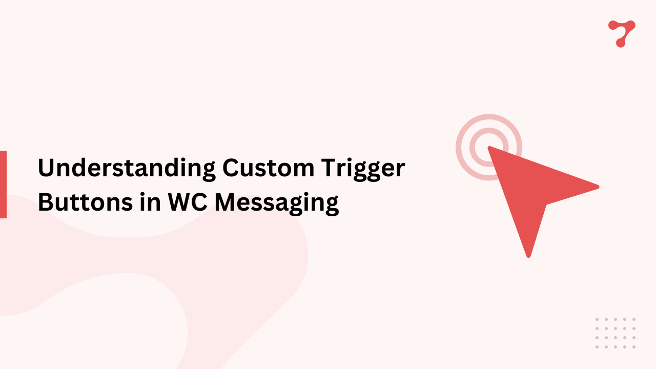 Understanding Custom Trigger Buttons in WC Messaging